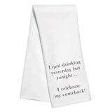 White kitchen towel with black text reading “I quit drinking yesterday, but tonight... I celebrate my comeback!”