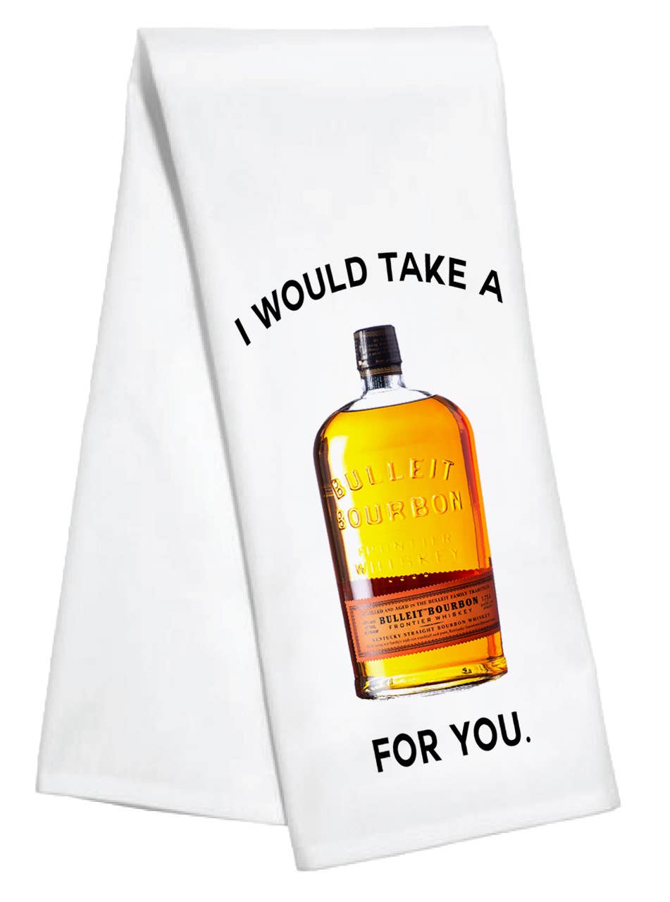 White kitchen towel featuring a Bulleit Bourbon bottle with text reading “I Would Take a Bullet for You.”