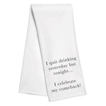 White kitchen towel with black text reading “I quit drinking yesterday, but tonight... I celebrate my comeback!”