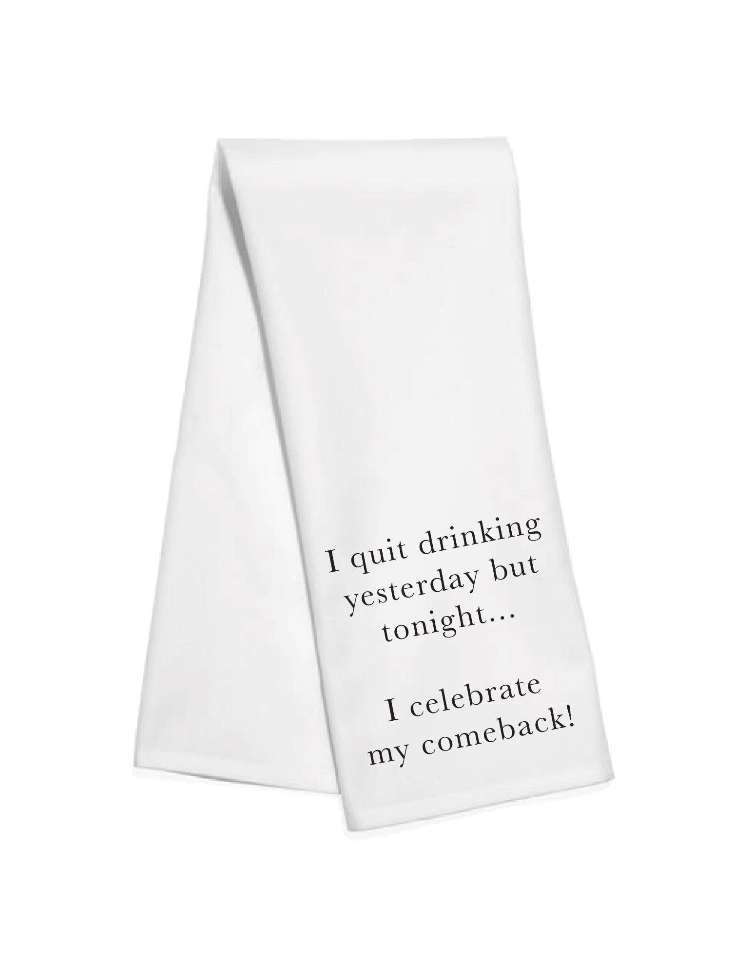 White kitchen towel with black text reading “I quit drinking yesterday, but tonight... I celebrate my comeback!”