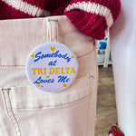 Tri Delta Somebody at Tri Delta Loves Me Button Pin - The Pink Pineapple 850