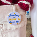 Tri Delta Somebody at Tri Delta Loves Me Button Pin - The Pink Pineapple 850