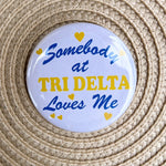 Tri Delta Somebody at Tri Delta Loves Me Button Pin - The Pink Pineapple 850