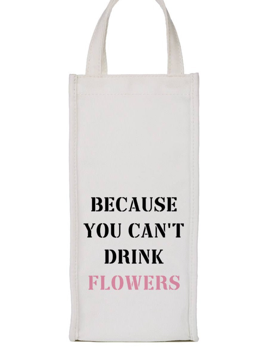 Wine Bag - Because You Can't Drink Flowers