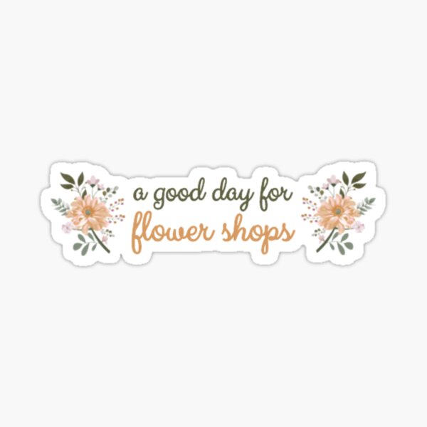 A Good Day For Flower Shops Sticker