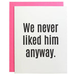 We Never Liked Him Anyway Letterpress Card - The Pink Pineapple 850